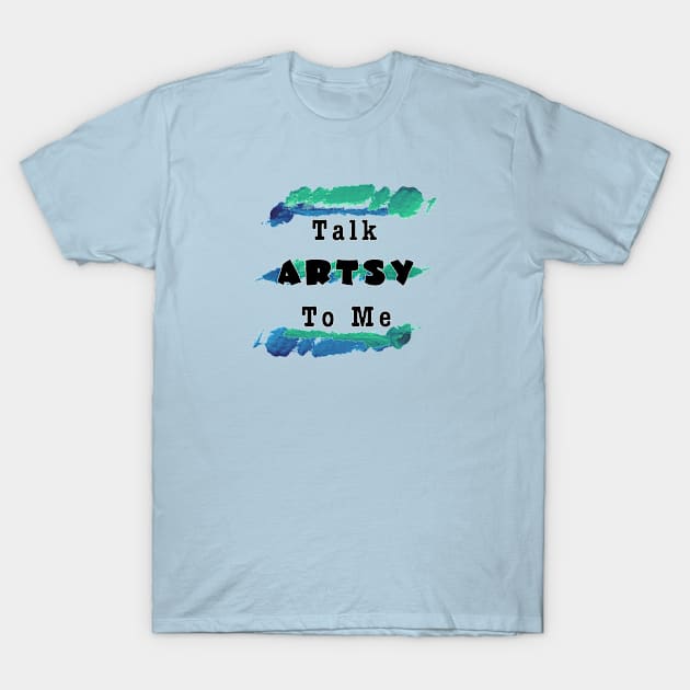 Talk Artsy To Me T-Shirt by Madblossom